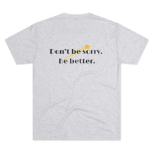 Load image into Gallery viewer, Unisex “Don’t be sorry. Be better.” SPAI Tri-blend T-Shirt